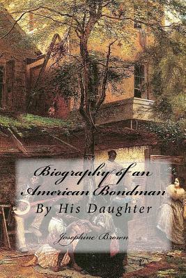 Biography of an American Bondman: By His Daughter by Josephine Brown