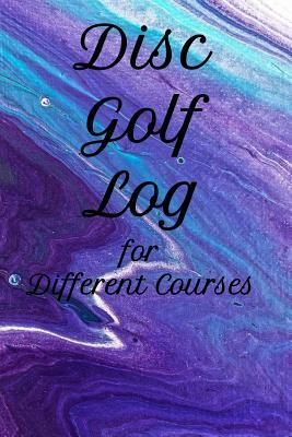 Disc Golf Log for Different Courses by T. &. K. Publishing