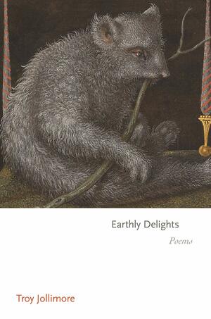 Earthly Delights: Poems by Troy Jollimore