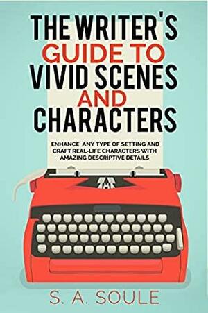 The Writer's Guide to Vivid Settings and Characters by S.A. Soule