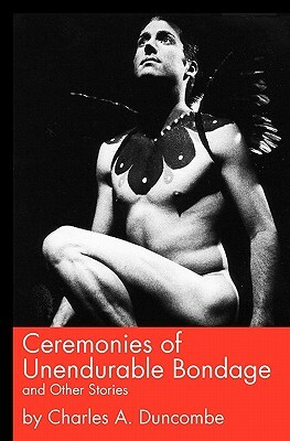Ceremonies of Unendurable Bondage: and other stories by Charles A. Duncombe
