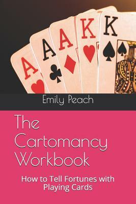 The Cartomancy Workbook: How to Tell Fortunes with Playing Cards by Emily Peach