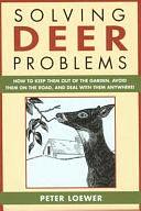 Solving Deer Problems: How to Keep Them Out of the Garden, Avoid Them on the Road, and Deal with Them Anywhere! by H. Peter Loewer