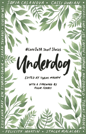 Underdog: #LoveOzYA Short Stories by Jes Layton, Sophie L. Macdonald, Flick Martin, Cassi Dorian, Michael Earp, Vivian Wei, Sofia Casanova, Tobias Madden, Kaneana May, Stacey Malacari, K.M. Stamer-Squair, Sarah Taviani