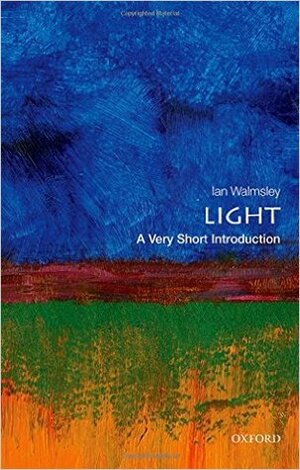 Light: A Very Short Introduction by Ian A. Walmsley