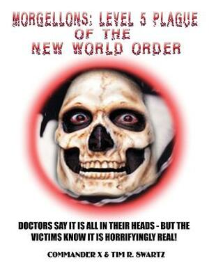 Morgellons: Level 5 Plague of the New World Order by Commander X, Tim R. Swartz