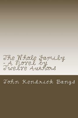 The Whole Family - A Novel by Twelve Authors by John Kendrick Bangs