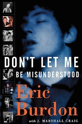 Don't Let Me Be Misunderstood: A Memoir by Eric Burdon, Jeff Marshall Craig, J. Marshall Craig