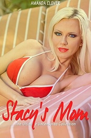 Stacy's Mom: The Ultimate Uncensored Collection by Amanda Clover