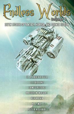 Endless Worlds Volume I: Seven Stories of Fantasy, Horror, and Science Fiction by S. J. Bryant, E. R. Robin Dover, Matthew Wright