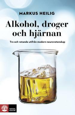 Alkohol, droger och hjärnan: Tro och vetande utifrån modern neurovetenskap by Markus Heilig