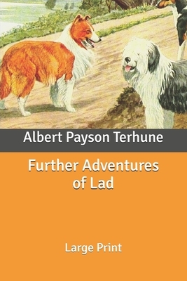 Further Adventures of Lad: Large Print by Albert Payson Terhune