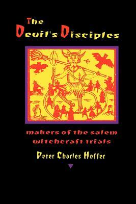 The Devil's Disciples: Makers of the Salem Witchcraft Trials by Peter Charles Hoffer