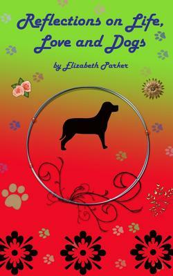 Reflections on Life, Love and Dogs- LARGE PRINT by Elizabeth Parker