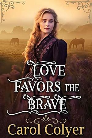 Love Favors the Brave by Carol Colyer, Carol Colyer