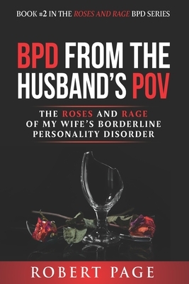 BPD from the Husband's POV: The Roses and Rage of My Wife's Borderline Personality Disorder by Robert Page