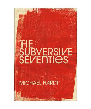 The Subversive Seventies by Michael Hardt
