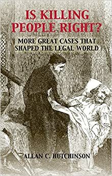 Is Killing People Right?: More Great Cases that Shaped the Legal World by Allan C. Hutchinson