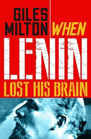 When Lenin Lost his Brain: Fascinating Footnotes from History by Giles Milton
