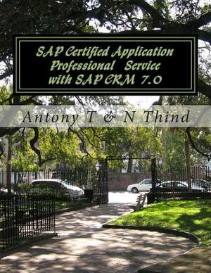 SAP Certified Application Professional Service with SAP CRM 7.0 by Antony T, N. Thind