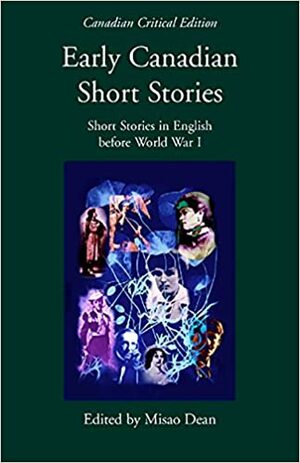 Early Canadian Short Stories: Short Stories in English before World War I by Misao Dean