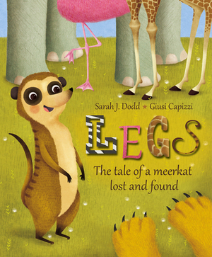 Legs: The Tale of a Meerkat Lost and Found by Sarah J. Dodd