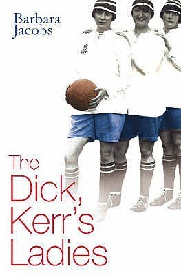 The Dick Kerr's Ladies by Barbara Jacobs