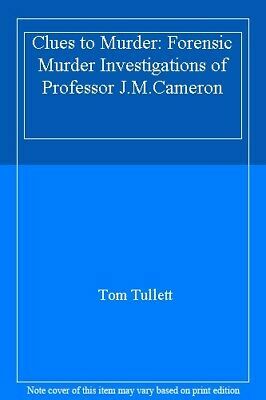 Clues To Murder: Famous Forensic Murder Cases Of Professor J.M. Cameron by Tom Tullett