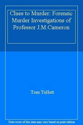 Clues To Murder: Famous Forensic Murder Cases Of Professor J.M. Cameron by Tom Tullett