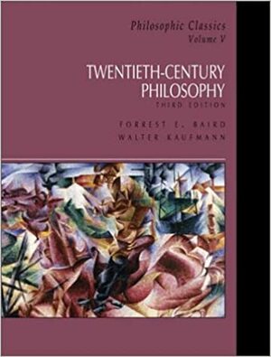 Philosophic Classics, Volume V: 20th-Century Philosophy by Forrest E. Baird