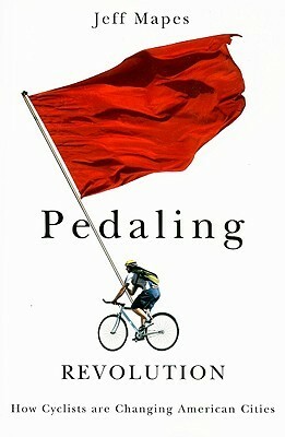 Pedaling Revolution: How Cyclists Are Changing American Cities by Jeff Mapes