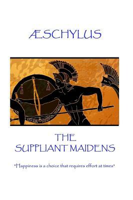 Æschylus - The Suppliant Maidens: "Happiness is a choice that requires effort at times" by Schylus