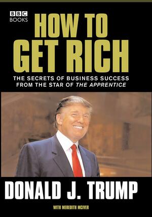 Donald Trump: How to Get Rich by Donald J. Trump