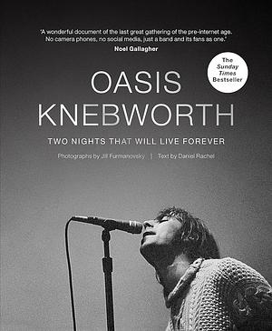 Oasis: Knebworth: Two Nights That Will Live Forever by Daniel Rachel, Jill Furmanovsky