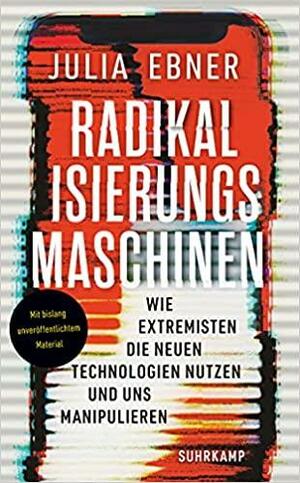 Radikalisierungsmaschinen: Wie Extremisten die neuen Technologien nutzen und uns manipulieren by Julia Ebner