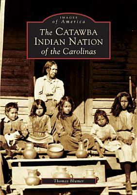 The Catawba Indian Nation of the Carolinas by Thomas Blumer