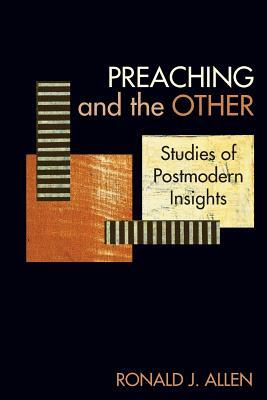Preaching and the Other: Studies of Postmodern Insights by Ronald J. Allen