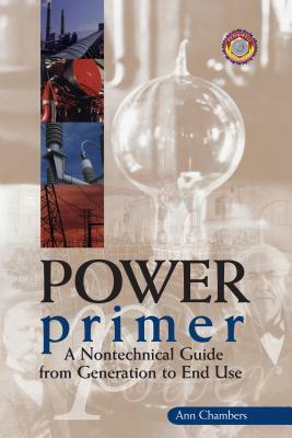 Power Primer: A Nontechnical Guide from Generation to End Use by Ann Chambers