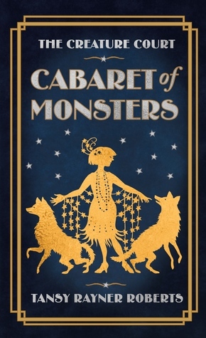 Cabaret of Monsters: A Creature Court Novella by Tansy Rayner Roberts