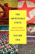 The Impossible State: North Korea, Past and Future by Victor Cha