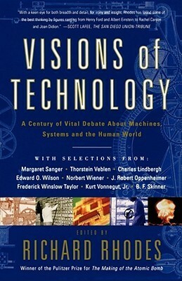 Visions of Technology: A Century of Vital Debate About Machines Systems and the Human World by Richard Rhodes