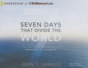 Seven Days That Divide the World: The Beginning According to Genesis and Science by John C. Lennox