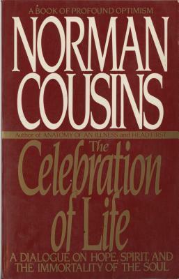 The Celebration of Life: A Dialogue on Hope, Spirit, and the Immortality of the Soul by Norman Cousins