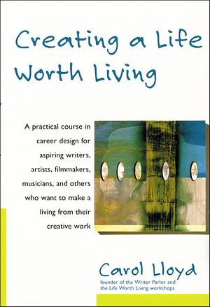 Creating a Life Worth Living by Carol Lloyd