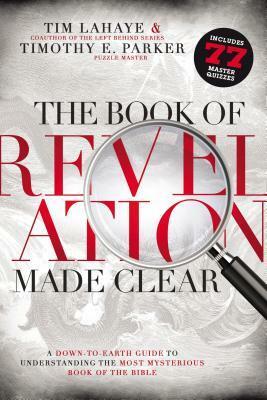 The Book of Revelation Made Clear: A Down-to-Earth Guide to Understanding the Most Mysterious Book of the Bible by Tim LaHaye, Timothy E. Parker