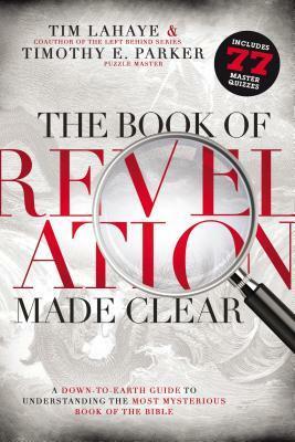 The Book of Revelation Made Clear: A Down-to-Earth Guide to Understanding the Most Mysterious Book of the Bible by Timothy E. Parker, Tim LaHaye