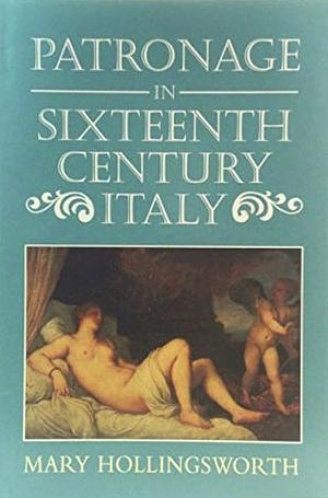 Patronage in Sixteenth-Century Italy by Mary Hollingsworth