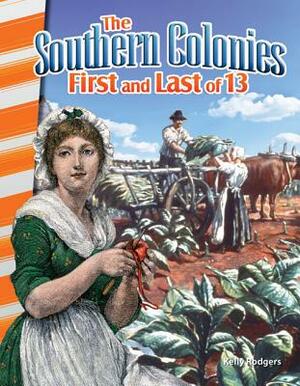 The Southern Colonies: First and Last of 13 by Kelly Rodgers