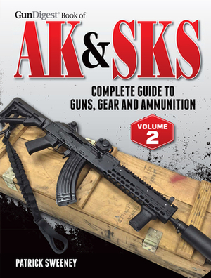 Gun Digest Book of the AK & Sks: Complete Guide to Guns, Gear and Ammunition by Patrick Sweeney