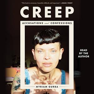 Creep: Accusations and Confessions by Myriam Gurba